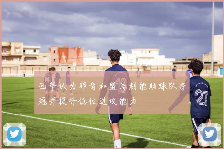西爷认为邓肯加盟马刺能助球队夺冠并提升低位进攻能力
